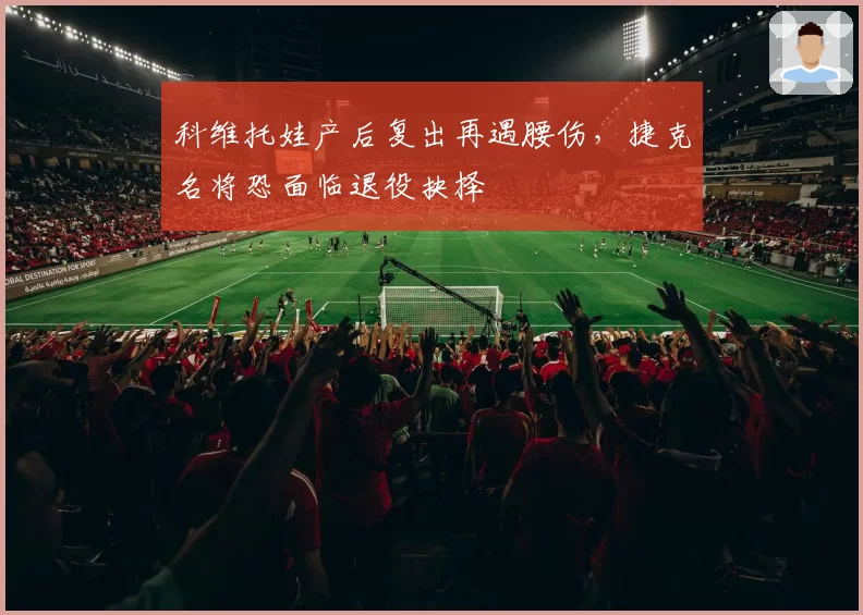科维托娃产后复出再遇腰伤,捷克名将恐面临退役抉择