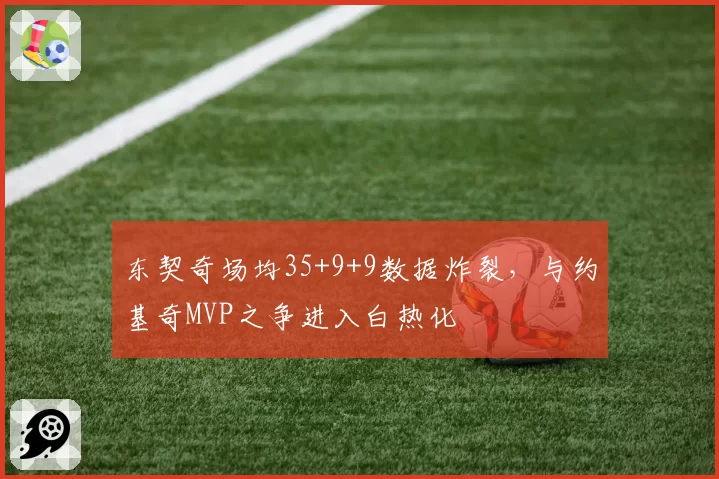 东契奇场均35+9+9数据炸裂，与约基奇MVP之争进入白热化