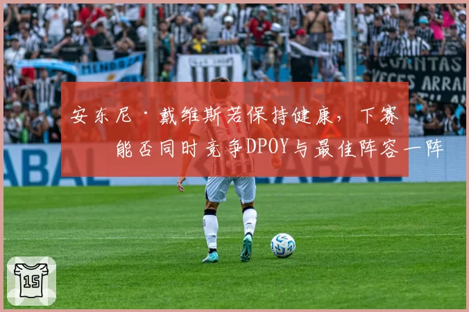 安东尼·戴维斯若保持健康,下赛季能否同时竞争DPOY与最佳阵容一阵?