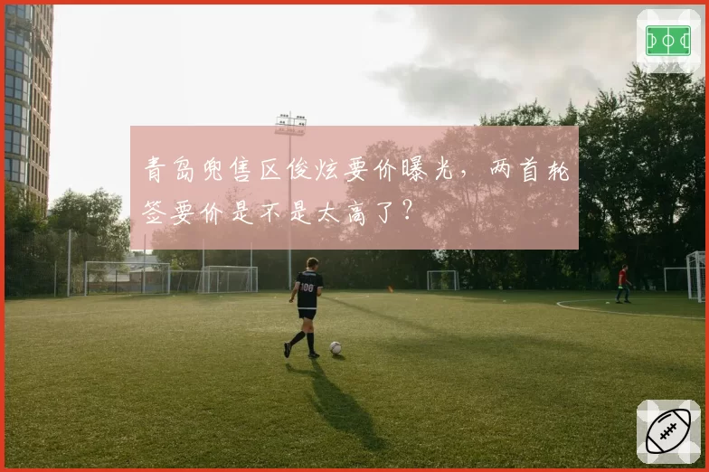 青岛兜售区俊炫要价曝光,两首轮签要价是不是太高了?
